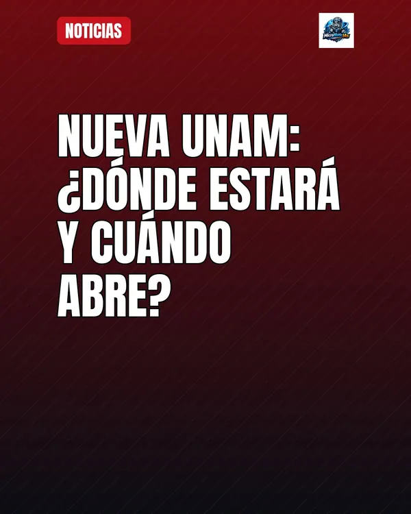 Nueva UNAM: ¿Dónde estará y cuándo abre?
